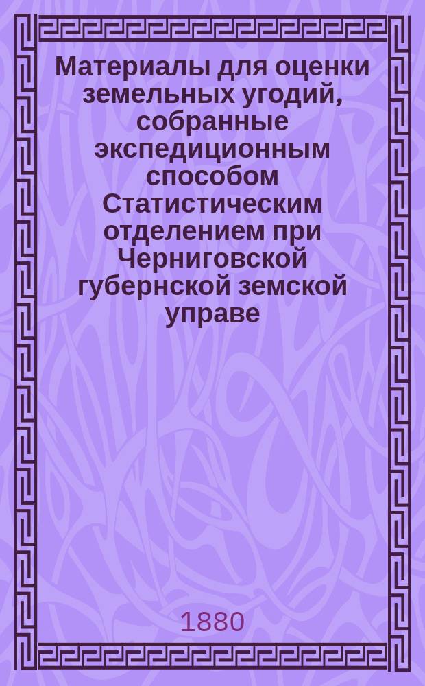 Материалы для оценки земельных угодий, собранные экспедиционным способом Статистическим отделением при Черниговской губернской земской управе : Т. 1-. Т. [4] : Новозыбковский уезд
