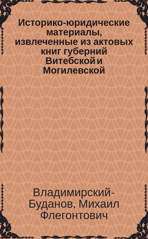 Историко-юридические материалы, извлеченные из актовых книг губерний Витебской и Могилевской. Витебск, 1876-1877. Вып. VII-VIII : Рец