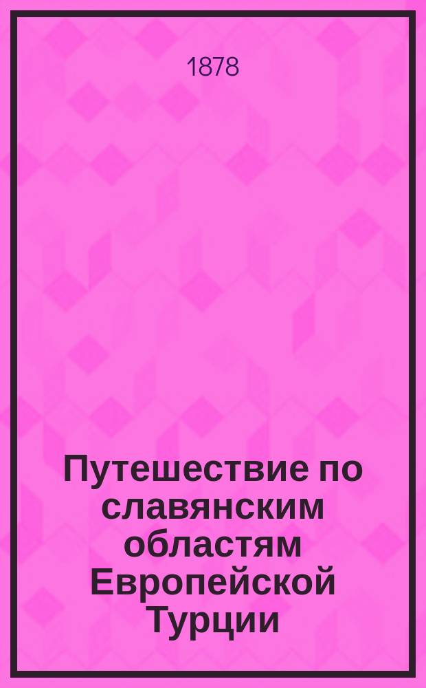 Путешествие по славянским областям Европейской Турции : В 2 т. С англ. [Т. 1-2]. [Т. 1]