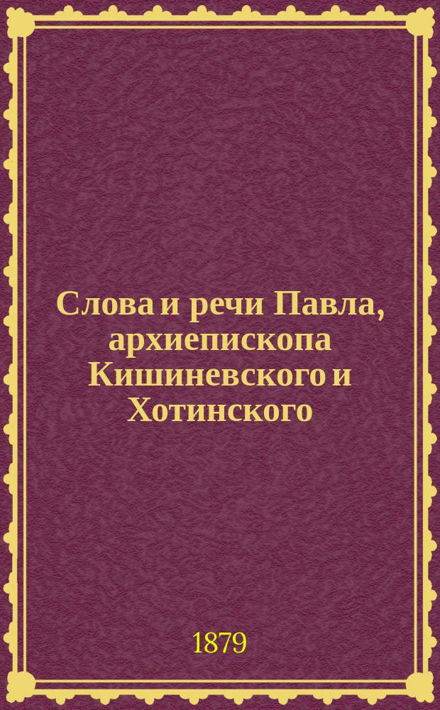 Слова и речи Павла, архиепископа Кишиневского и Хотинского : Т. 1-3. Т. 1