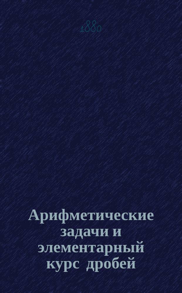 Арифметические задачи и элементарный курс дробей : Курс III
