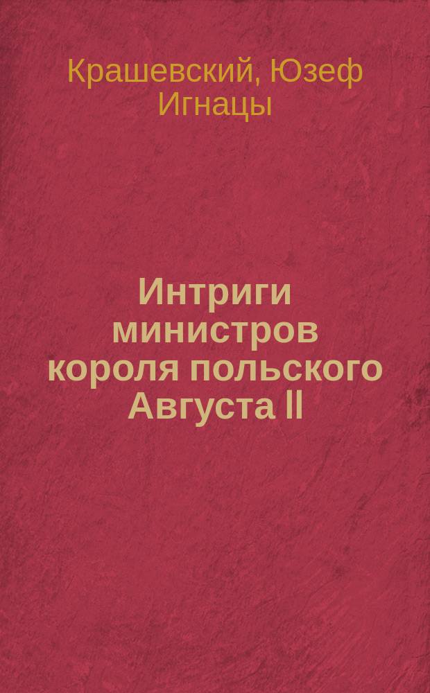 Интриги министров короля польского Августа II : (Br&uuml;hl) : Ист. роман. Т. 1