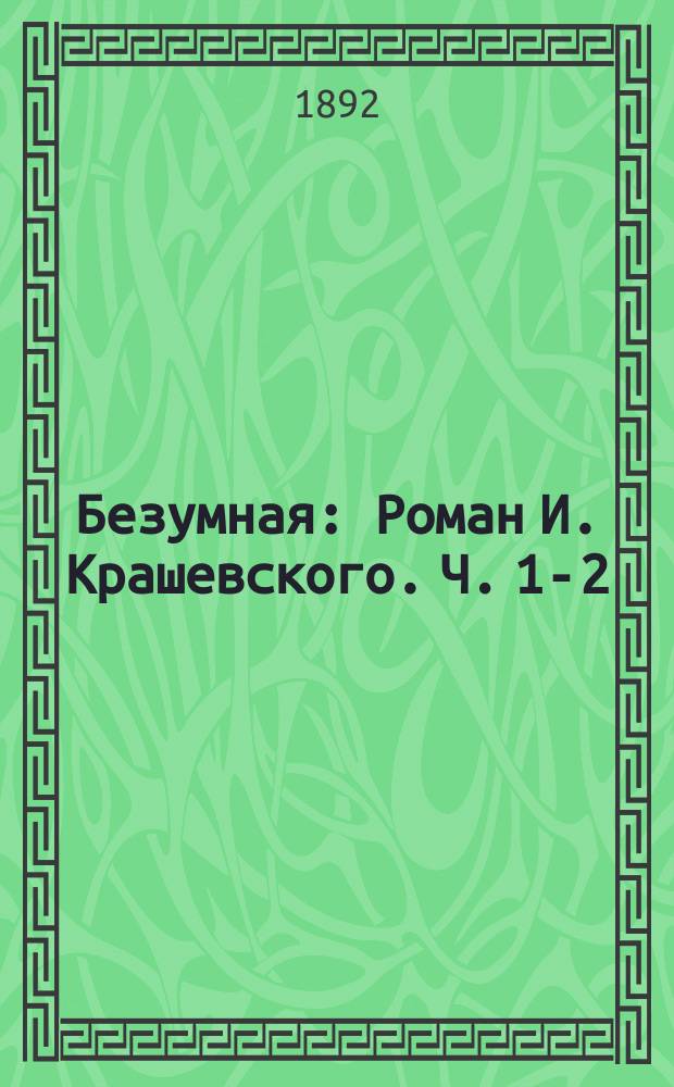 Безумная : Роман И. Крашевского. Ч. 1-2