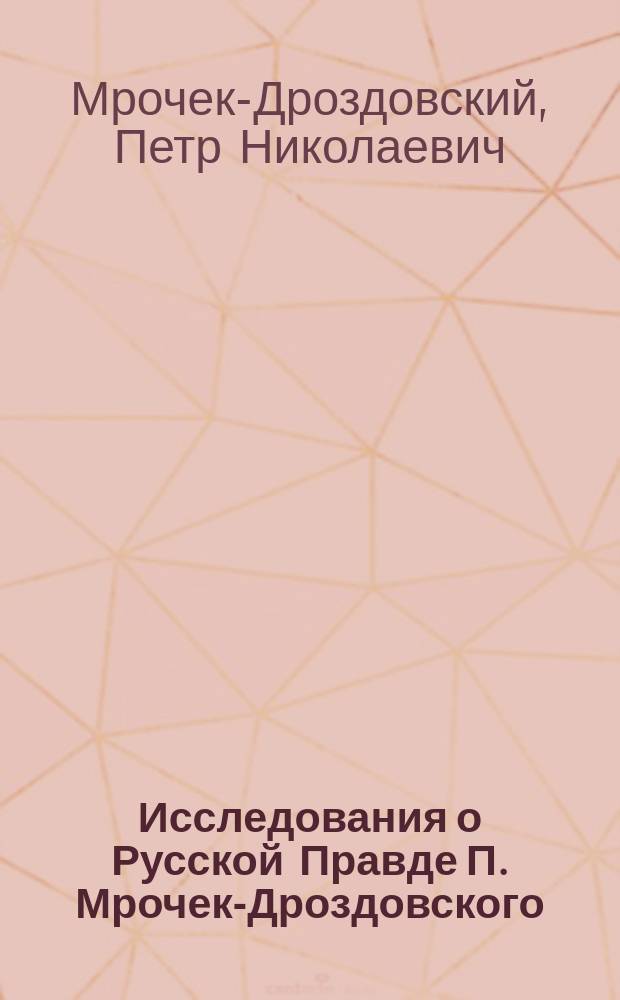 Исследования о Русской Правде П. Мрочек-Дроздовского : Вып. 1-
