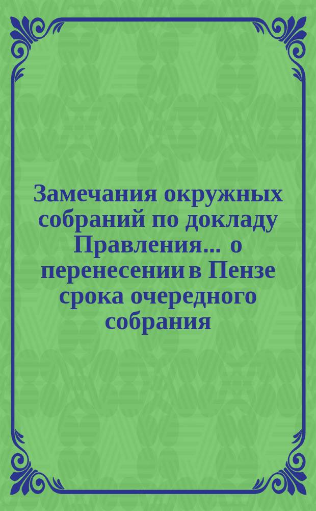 Замечания окружных собраний по докладу Правления... ... о перенесении в Пензе срока очередного собрания : ... о перенесении в Пензе срока очередного собрания