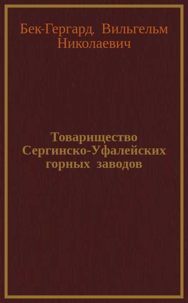 Товарищество Сергинско-Уфалейских горных заводов : Описание з-дов, сост. В.Н. Бек-Гергард, 1882