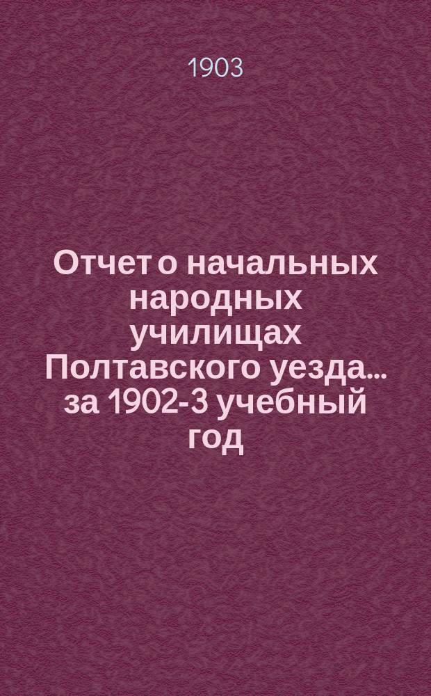 Отчет о начальных народных училищах Полтавского уезда... ... за 1902-3 учебный год