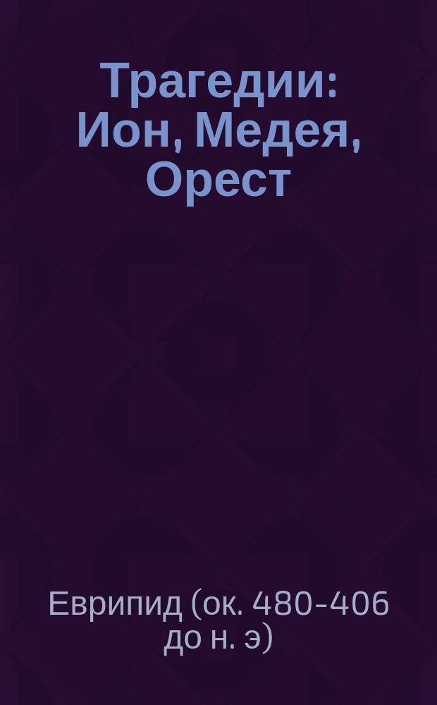 ... Трагедии: Ион, Медея, Орест