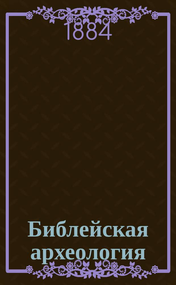 Библейская археология : [Учеб. пособие для духов. семинарий]. Т. 1 : Домашние древности