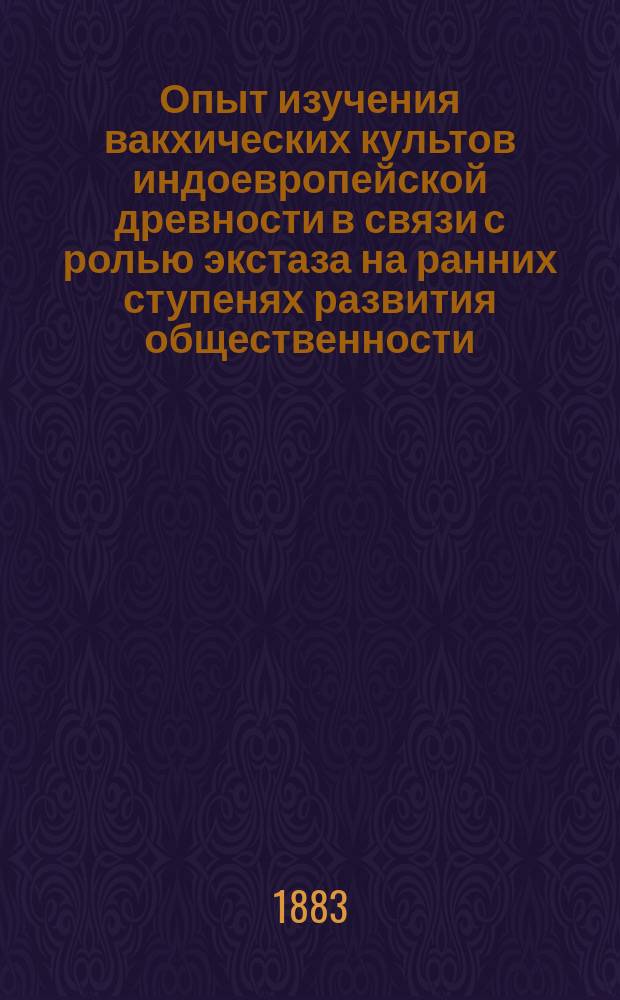 Опыт изучения вакхических культов индоевропейской древности в связи с ролью экстаза на ранних ступенях развития общественности