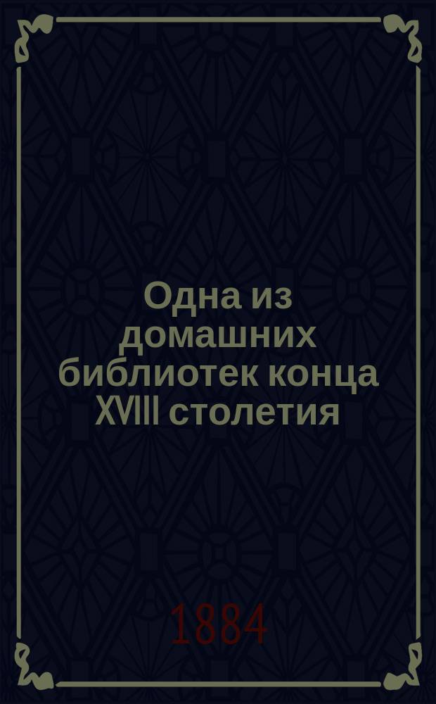 Одна из домашних библиотек конца XVIII столетия : Библиотека гр. Д.Н. Шереметева