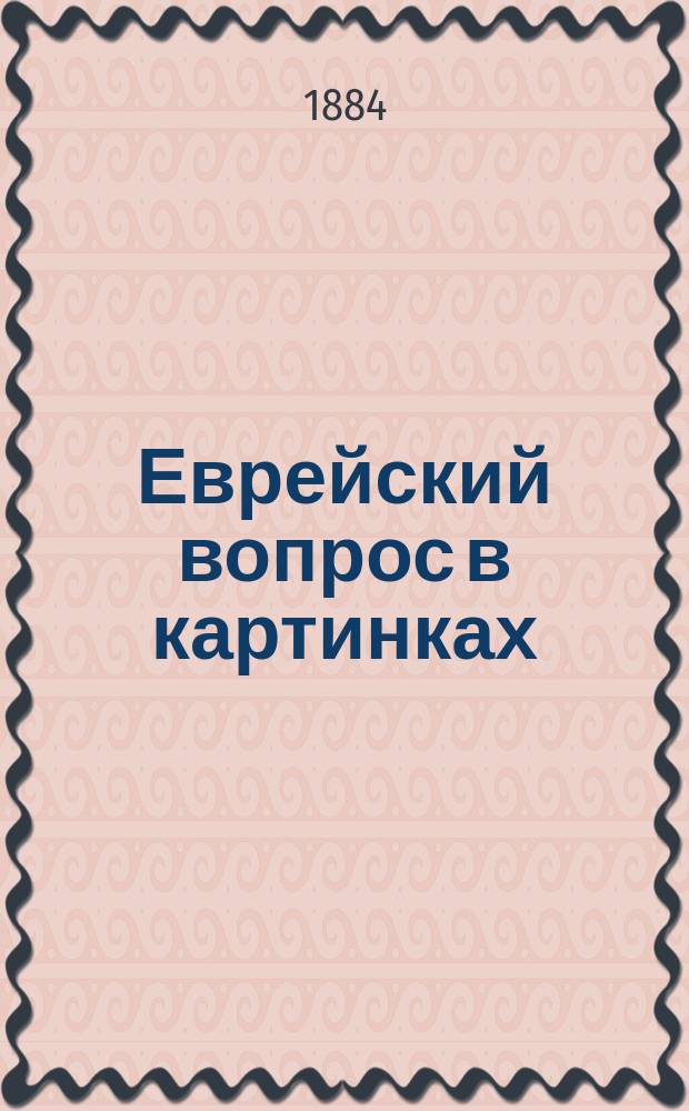 Еврейский вопрос в картинках : Вып. 1. Вып. 1