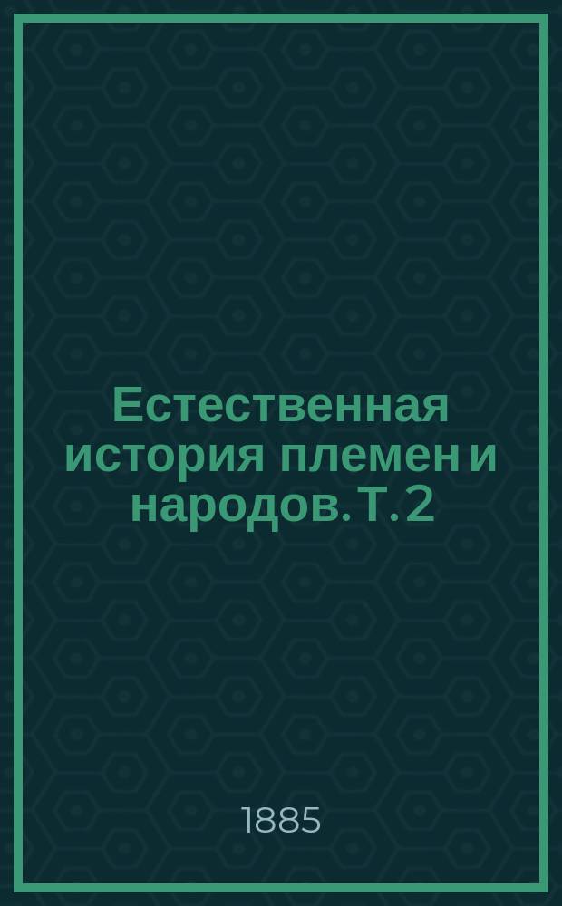 Естественная история племен и народов. Т. 2