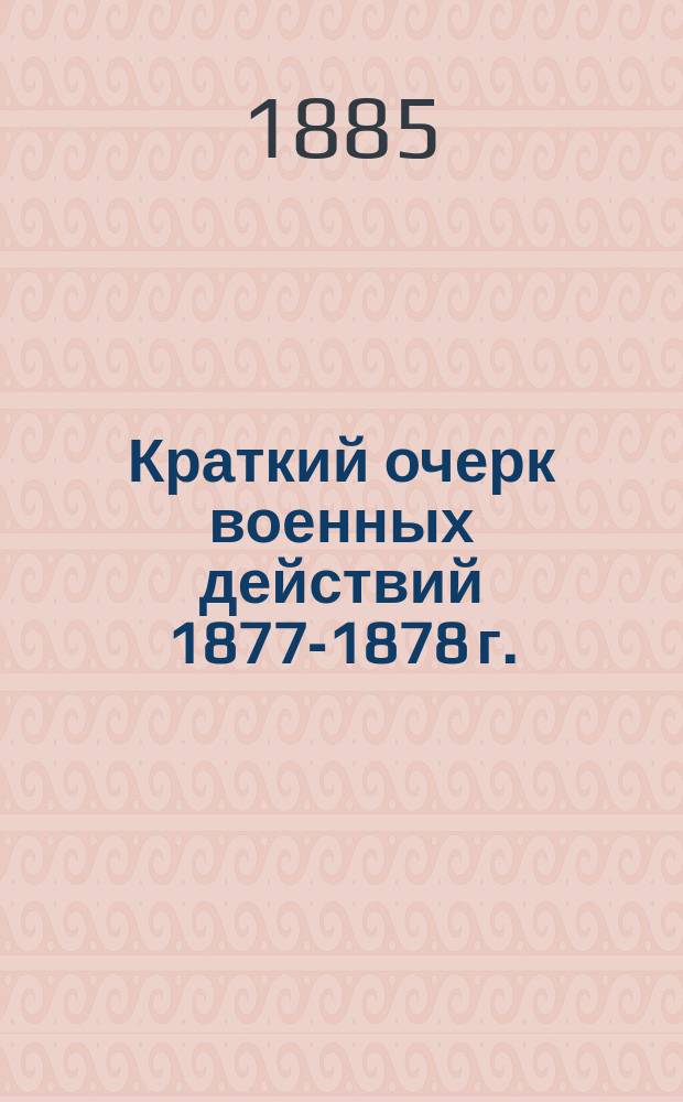 Краткий очерк военных действий 1877-1878 г. : Для народного чтения