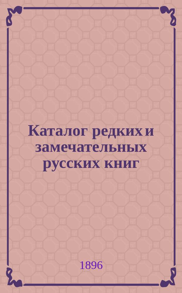 Каталог редких и замечательных русских книг : Вып. 1-. 73