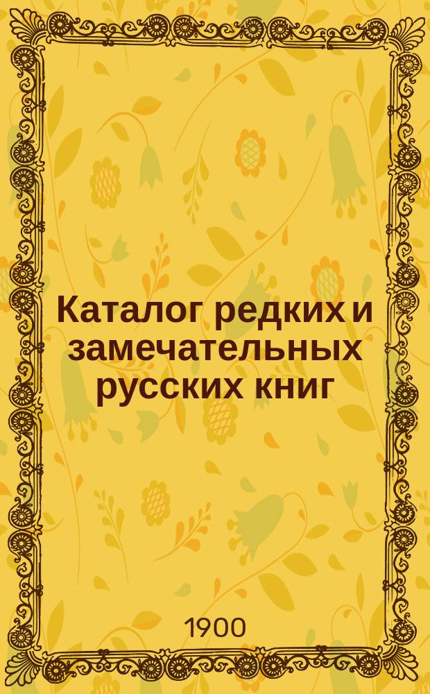 Каталог редких и замечательных русских книг : Вып. 1-. 99 : Новые приобретения
