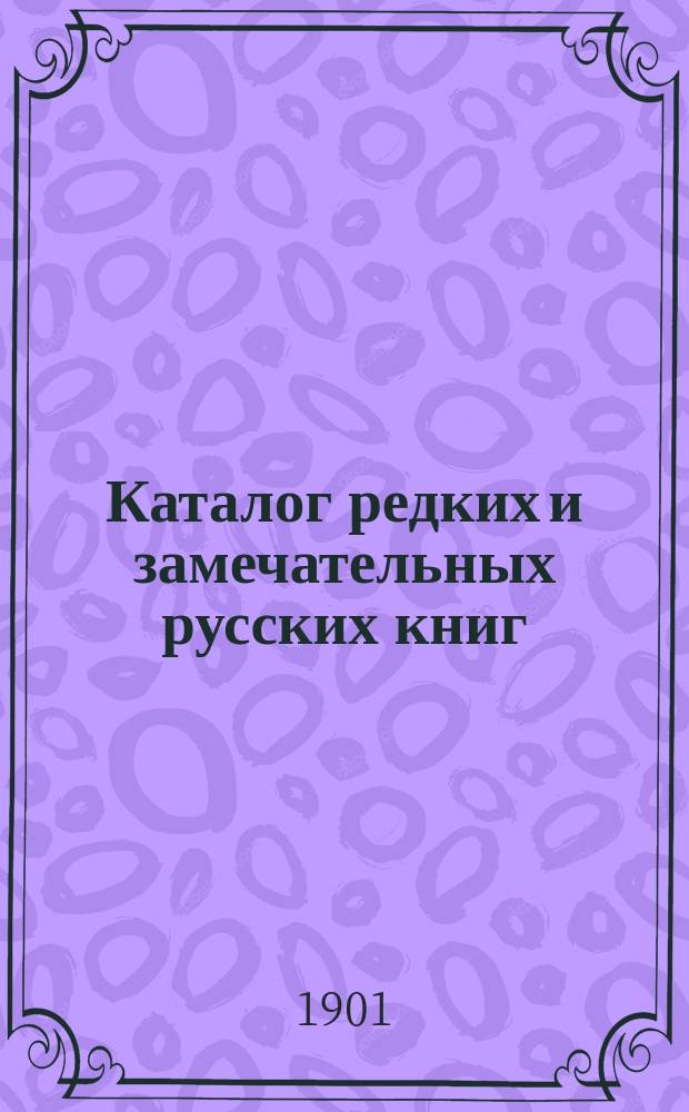 Каталог редких и замечательных русских книг : Вып. 1-. № 104 : Новые приобретения