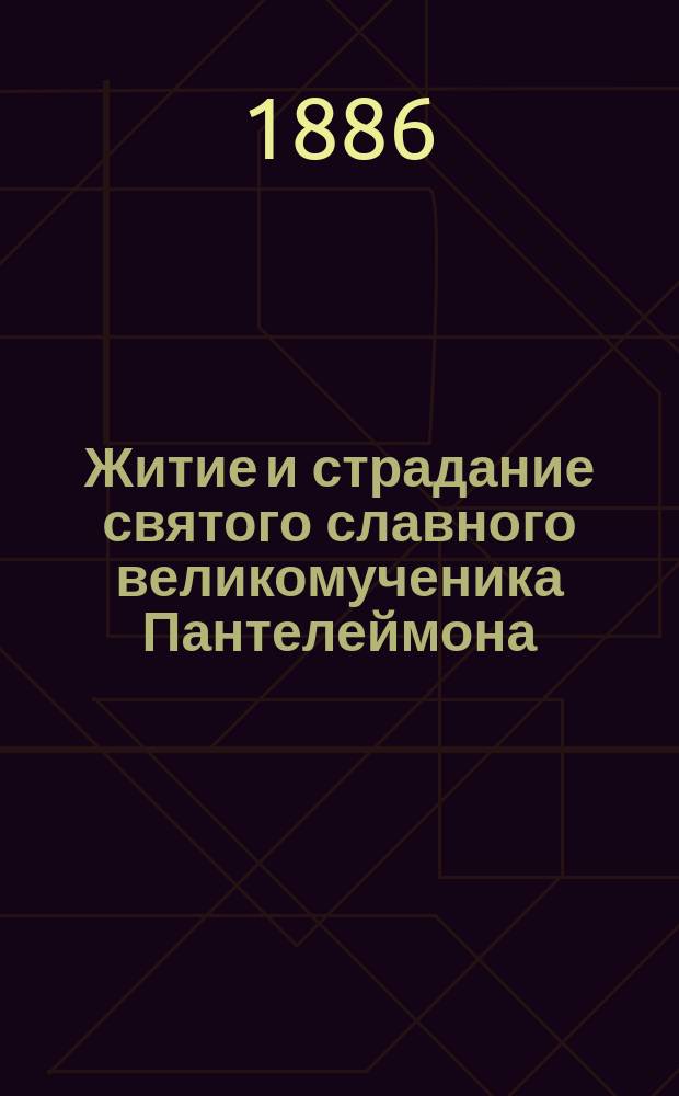Житие и страдание святого славного великомученика Пантелеймона : (Из Метафраста. Сличено и с св. Димитрием)