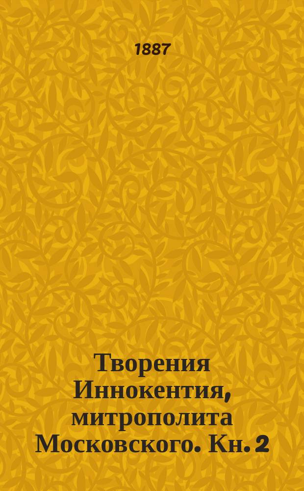 Творения Иннокентия, митрополита Московского. Кн. 2