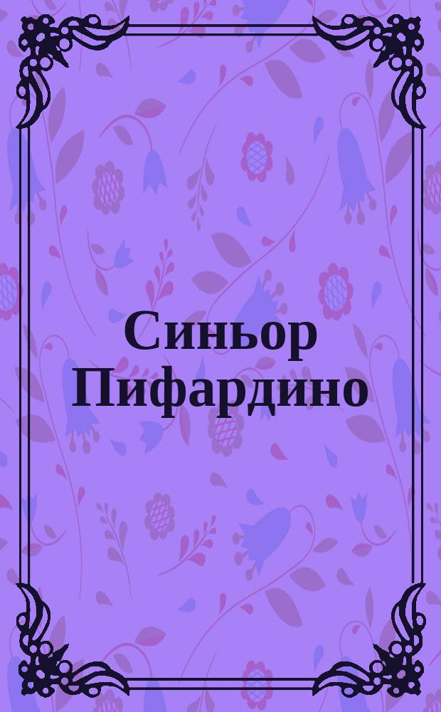 Синьор Пифардино : Оперетка в 1 д. : Либретто