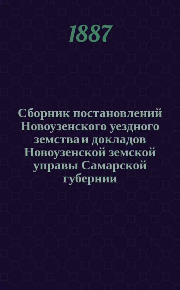 Сборник постановлений Новоузенского уездного земства и докладов Новоузенской земской управы Самарской губернии... за 1865-1873 гг.