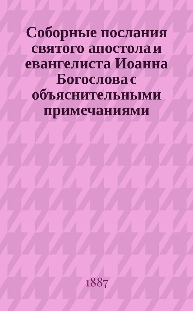 Соборные послания святого апостола и евангелиста Иоанна Богослова с объяснительными примечаниями