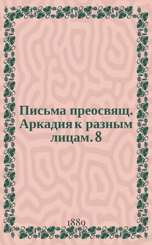 Письма преосвящ. Аркадия к разным лицам. 8 : Письма к Даниловскому, священнику Иоанну Ребольскому