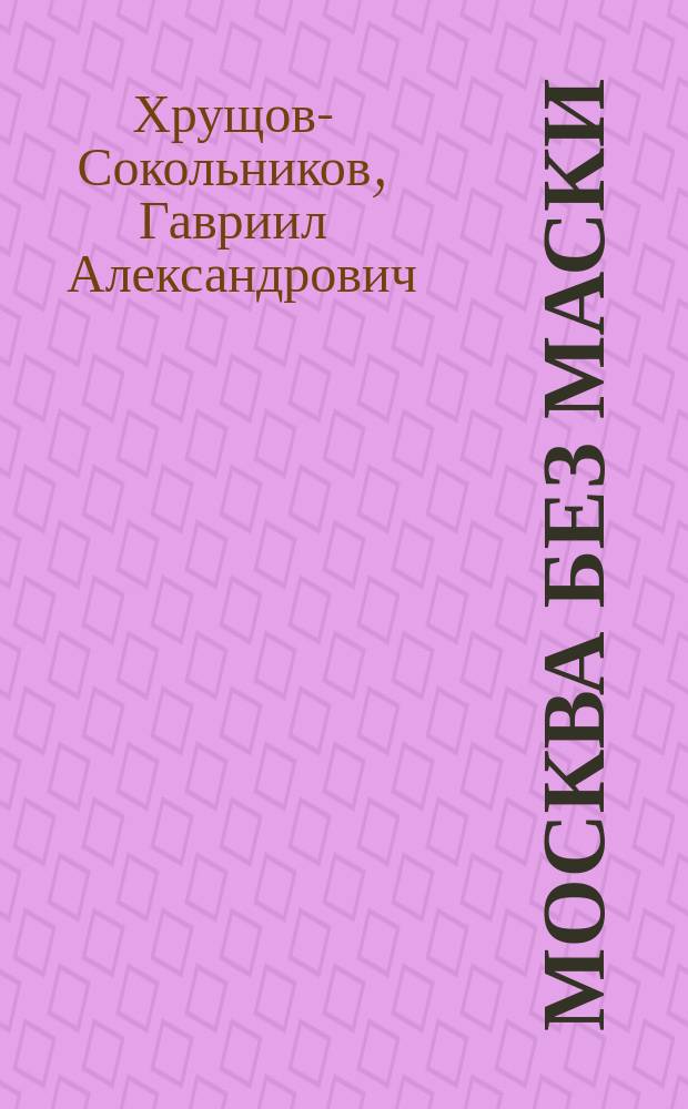 Москва без маски : Роман Г.А. Хрущова-Сокольникова