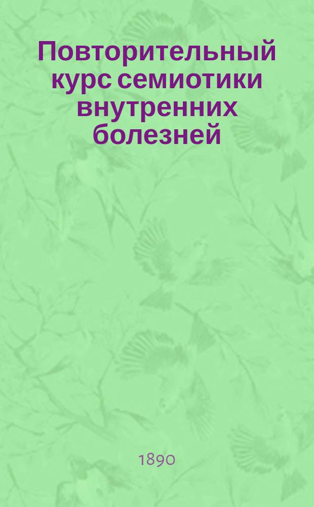 Повторительный курс семиотики внутренних болезней : По Вернике, Вуаллезу, Гоуэрсу [и др.] Vademecum диагноста-терапевта. [1-2]. [2]. Вторая половина : Органы дыхания ; Органы пищеварения ; Органы мочеотделения и воспроизведения рода