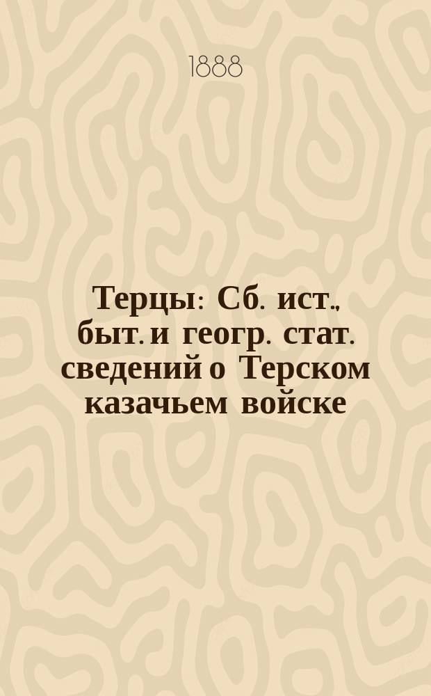 Терцы : Сб. ист., быт. и геогр. стат. сведений о Терском казачьем войске : В 4 долю 287 стр. и оглавление