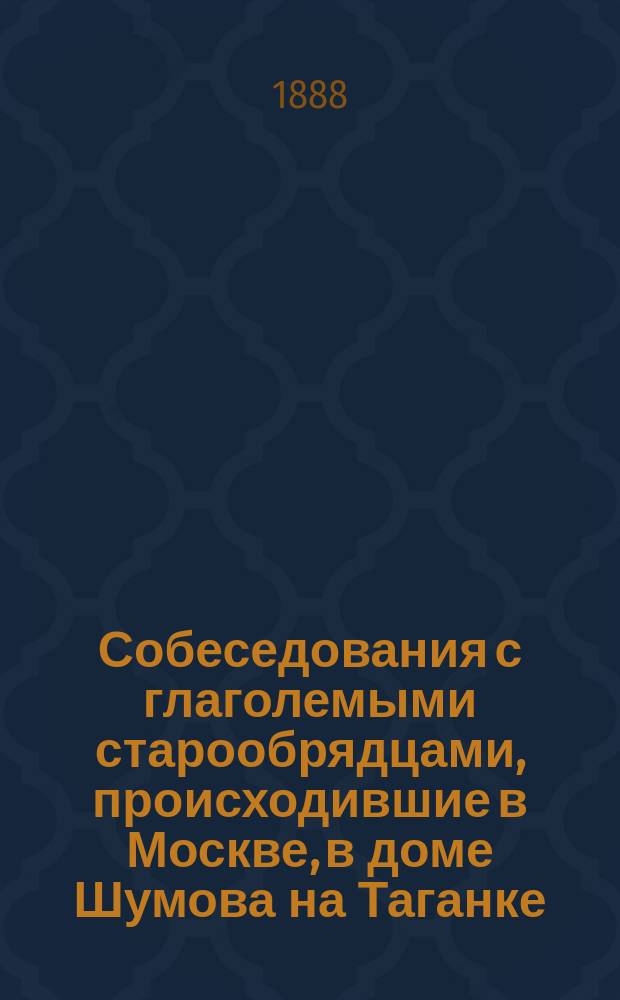 Собеседования с глаголемыми старообрядцами, происходившие в Москве, в доме Шумова на Таганке, в 1883 и 1884 годах