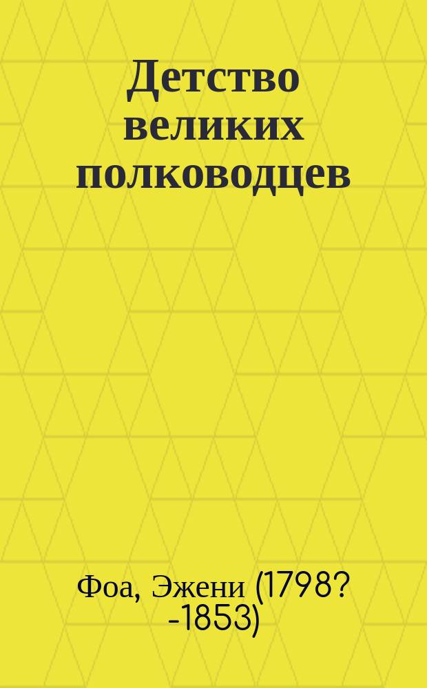 Детство великих полководцев : Ист. рассказы Евгении Фоа
