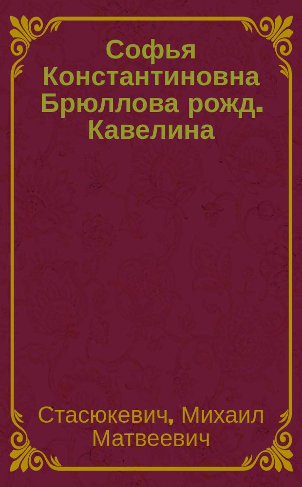 Софья Константиновна Брюллова рожд. Кавелина : 16 дек. 1851 г. - ум. 5 окт. 1877 г. : Некролог