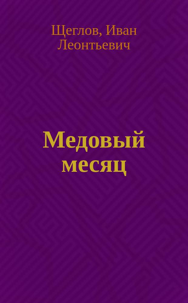 Медовый месяц : Комедия в 1 д. : (Передел. с фр.)