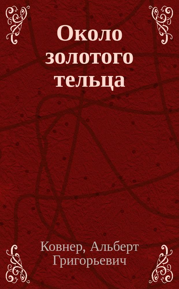 Около золотого тельца : Повесть А.Г. Корнева