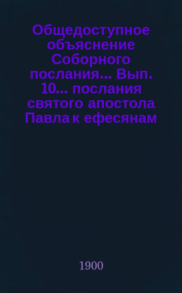 Общедоступное объяснение Соборного послания... Вып. 10... послания святого апостола Павла к ефесянам