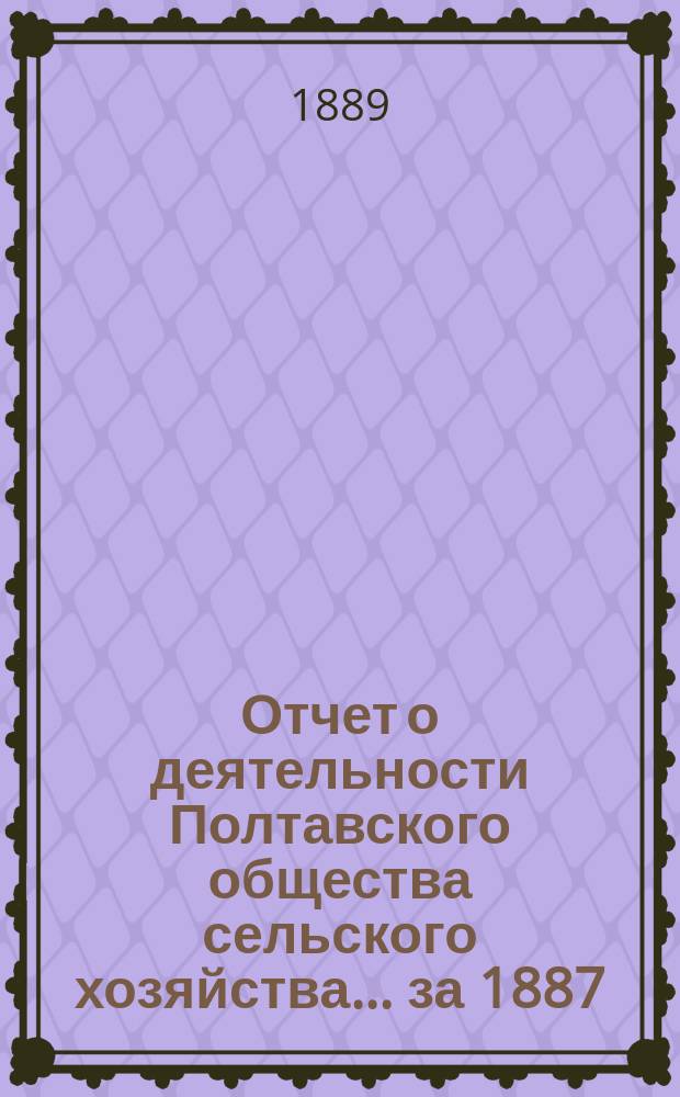 Отчет о деятельности Полтавского общества сельского хозяйства... за 1887/88 год