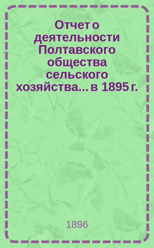 Отчет о деятельности Полтавского общества сельского хозяйства... в 1895 г.