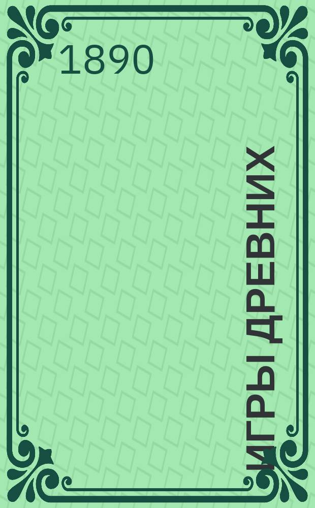 Игры древних : Описание, происхождение и отношение их к религии, истории, искусствам и нравам : С грав. по антикам