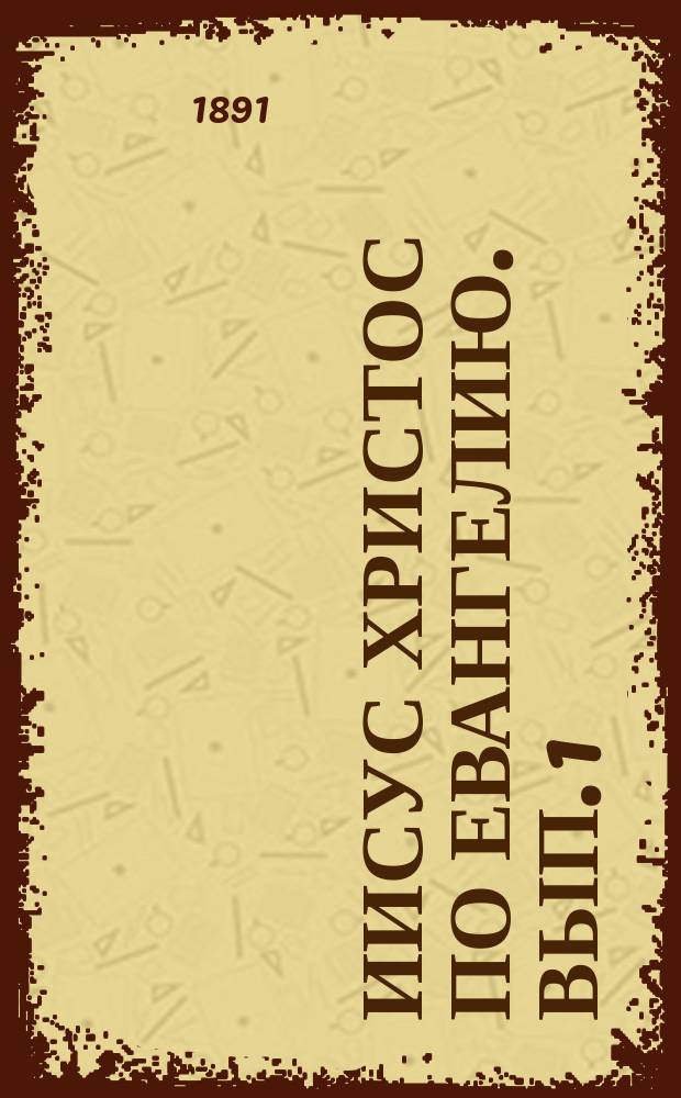 Иисус Христос по Евангелию. Вып. 1