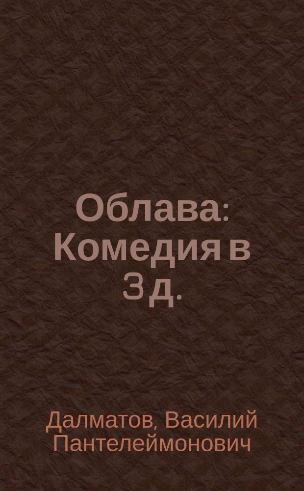 Облава: Комедия в 3 д.; Труд и капитал: Драма в 4 д.; Бес корысти опутал: Комедия в 3 д. / В.П. Далматов (Лучич)