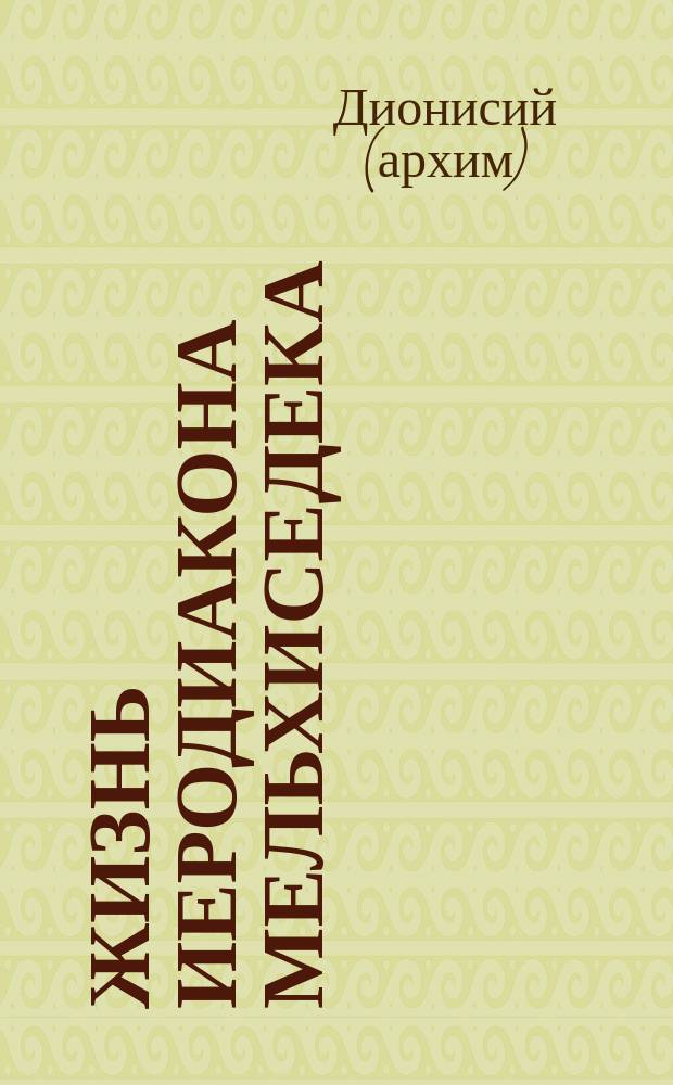 Жизнь иеродиакона Мельхиседека