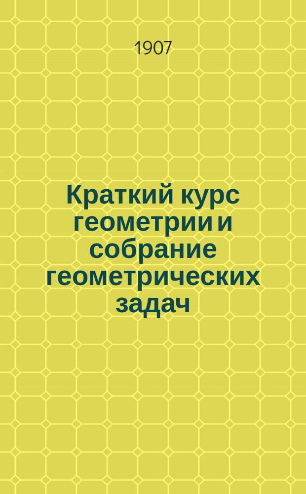 Краткий курс геометрии и собрание геометрических задач
