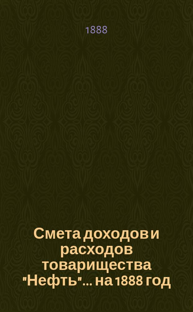 Смета доходов и расходов товарищества "Нефть"... ... на 1888 год