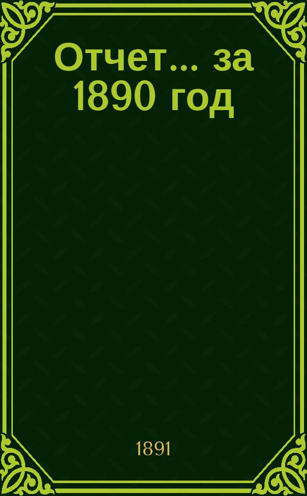 Отчет... ... за 1890 год