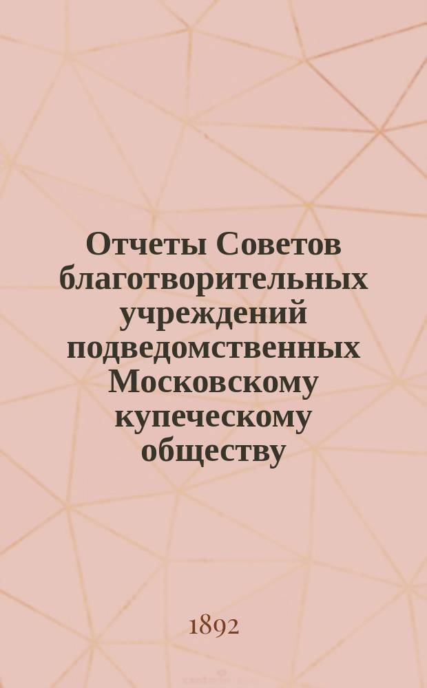 Отчеты Советов благотворительных учреждений подведомственных Московскому купеческому обществу