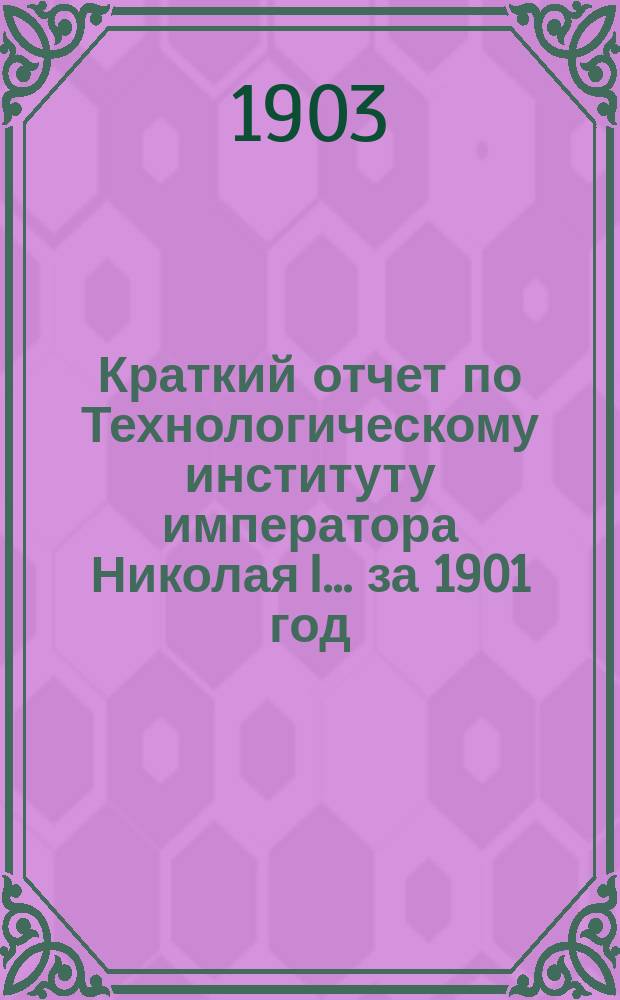 Краткий отчет по Технологическому институту императора Николая I... за 1901 год