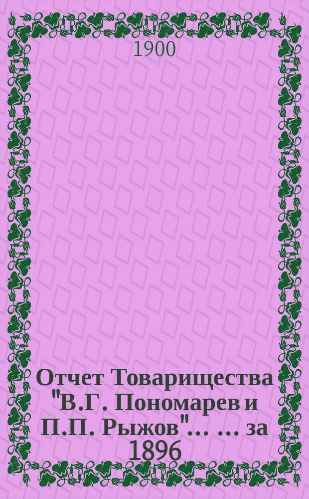 Отчет Товарищества "В.Г. Пономарев и П.П. Рыжов" ... ... за 1896/7 год