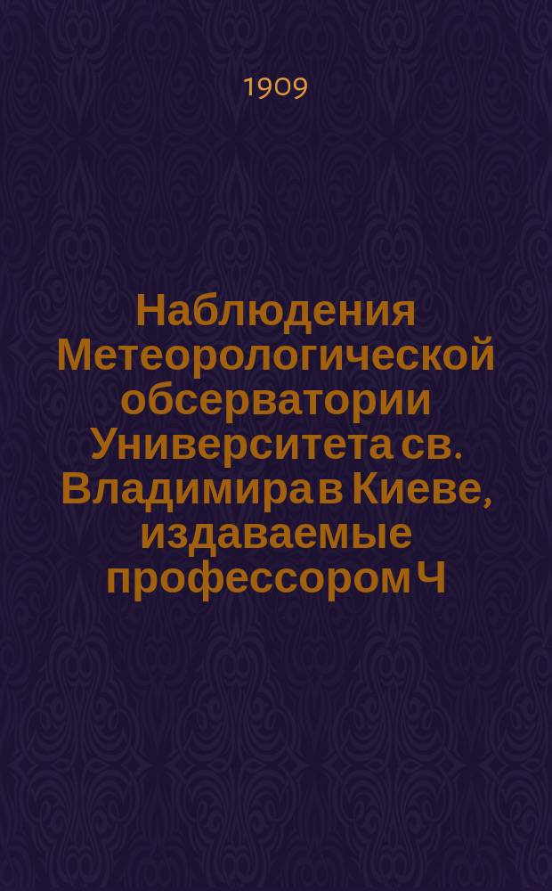 Наблюдения Метеорологической обсерватории Университета св. Владимира в Киеве, издаваемые профессором Ч.Ф. Белобржеским... 1908 г. апрель, май, июнь