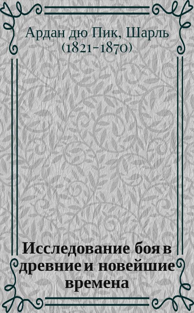 Исследование боя в древние и новейшие времена : Извлеч. из фр. соч. полк. де Пика